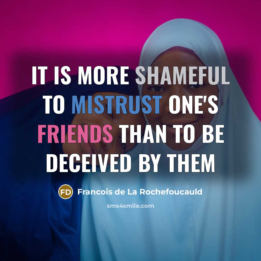 “It is more shameful to mistrust one's friends than to be deceived by them” quote by François De La Rochefoucauld