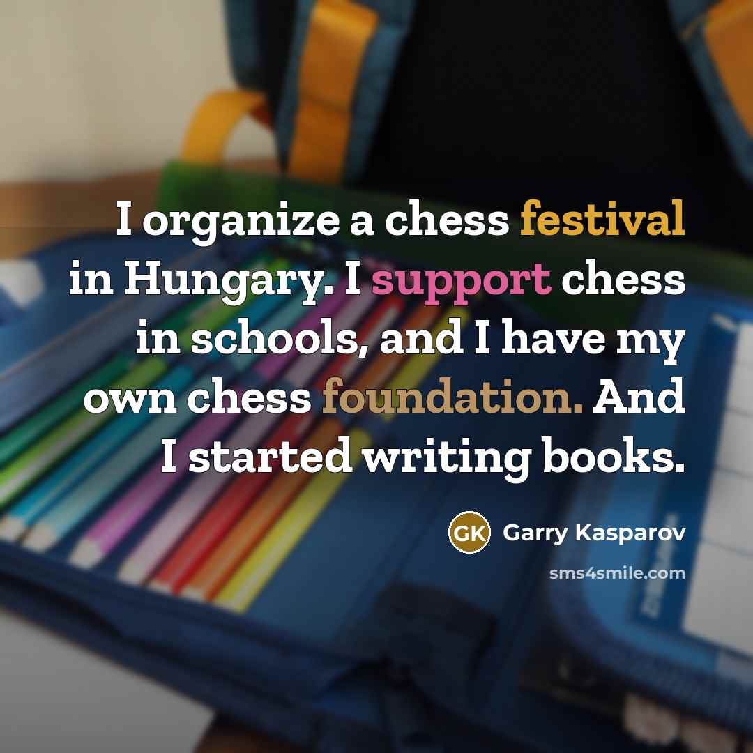 “I organize a chess festival in Hungary. I support chess…” quote by Garry Kasparov