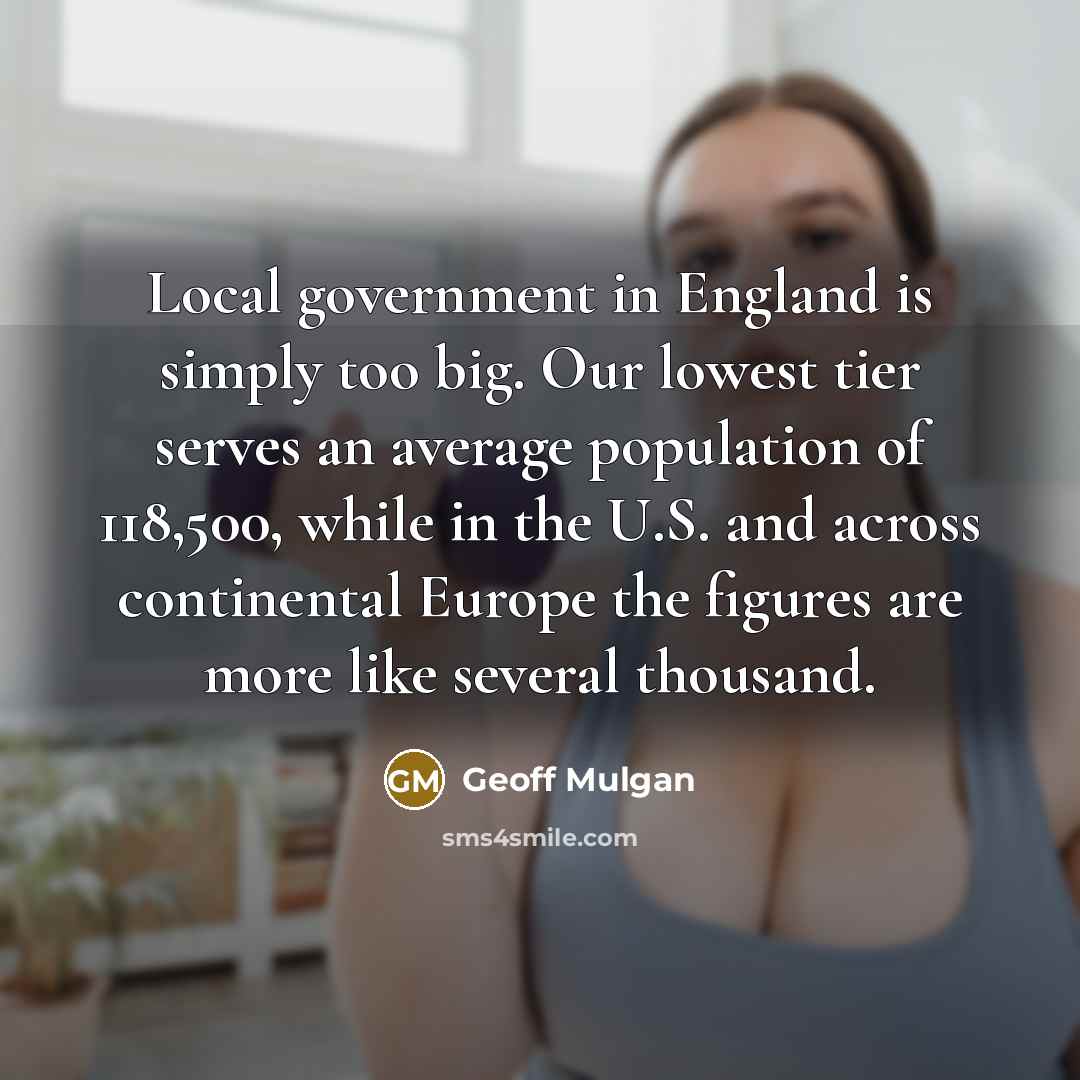 “Local government in England is simply too big. Our lowest…” quote by Geoff Mulgan