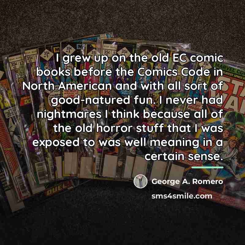 “I grew up on the old EC comic books before…” quote by George A. Romero