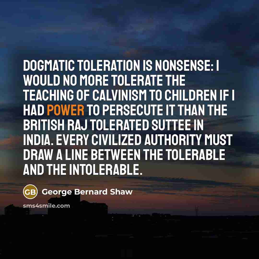 “Dogmatic toleration is nonsense: I would no more tolerate the…” quote by George Bernard Shaw