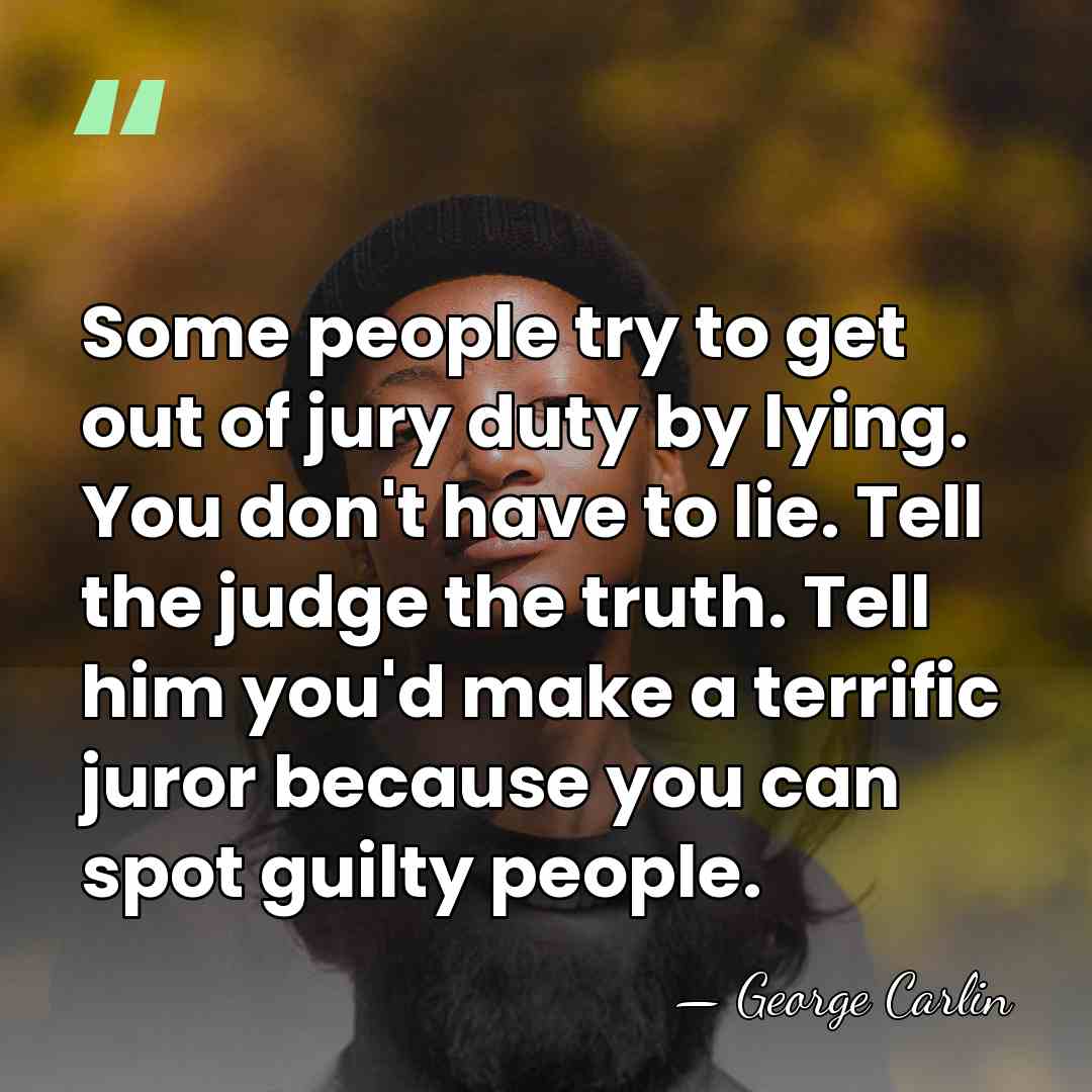 Some people try to get out of jury duty by lying. You&hellip; - George Carlin