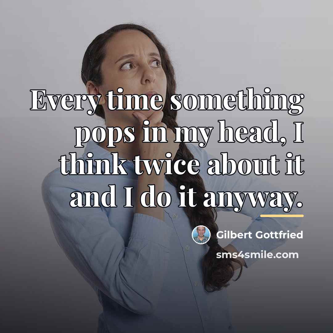 “Every time something pops in my head, I think twice…” quote by Gilbert Gottfried