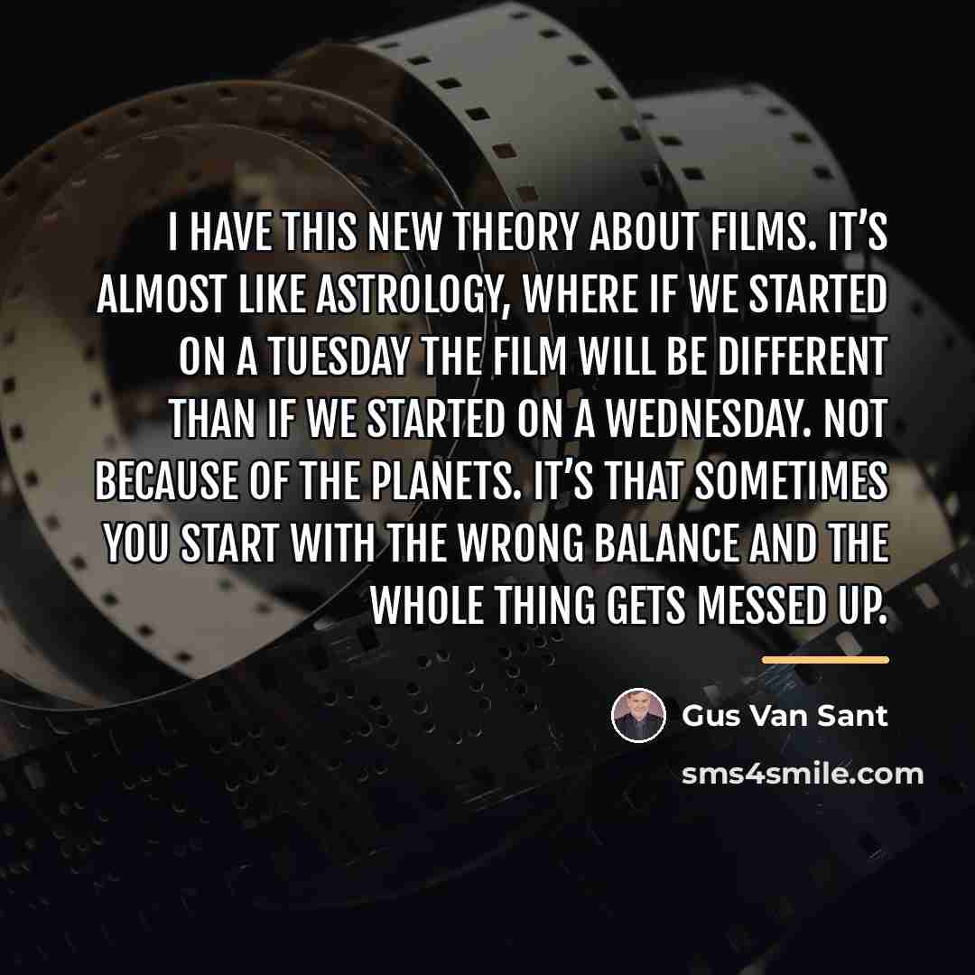 “I have this new theory about films. It’s almost like…” quote by Gus Van Sant
