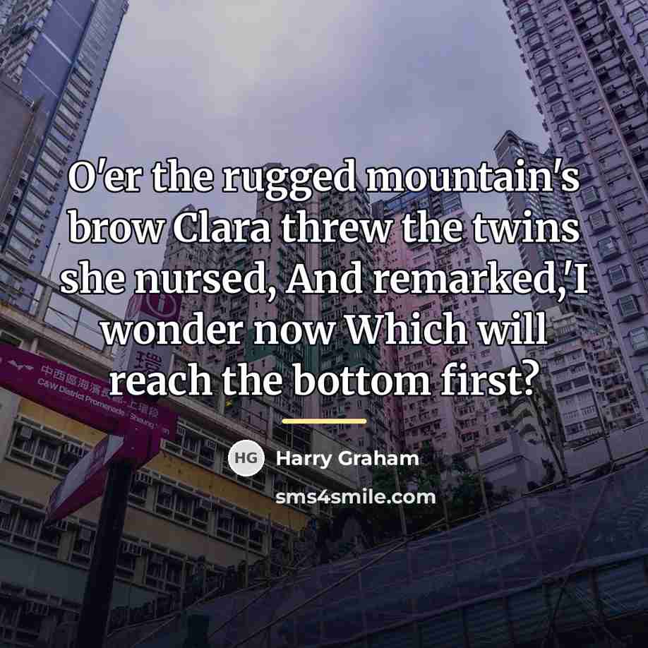 “O'er the rugged mountain's brow Clara threw the twins she…” quote by Harry Graham