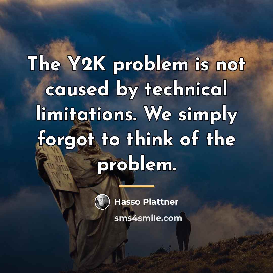 “The Y2K problem is not caused by technical limitations. We…” quote by Hasso Plattner
