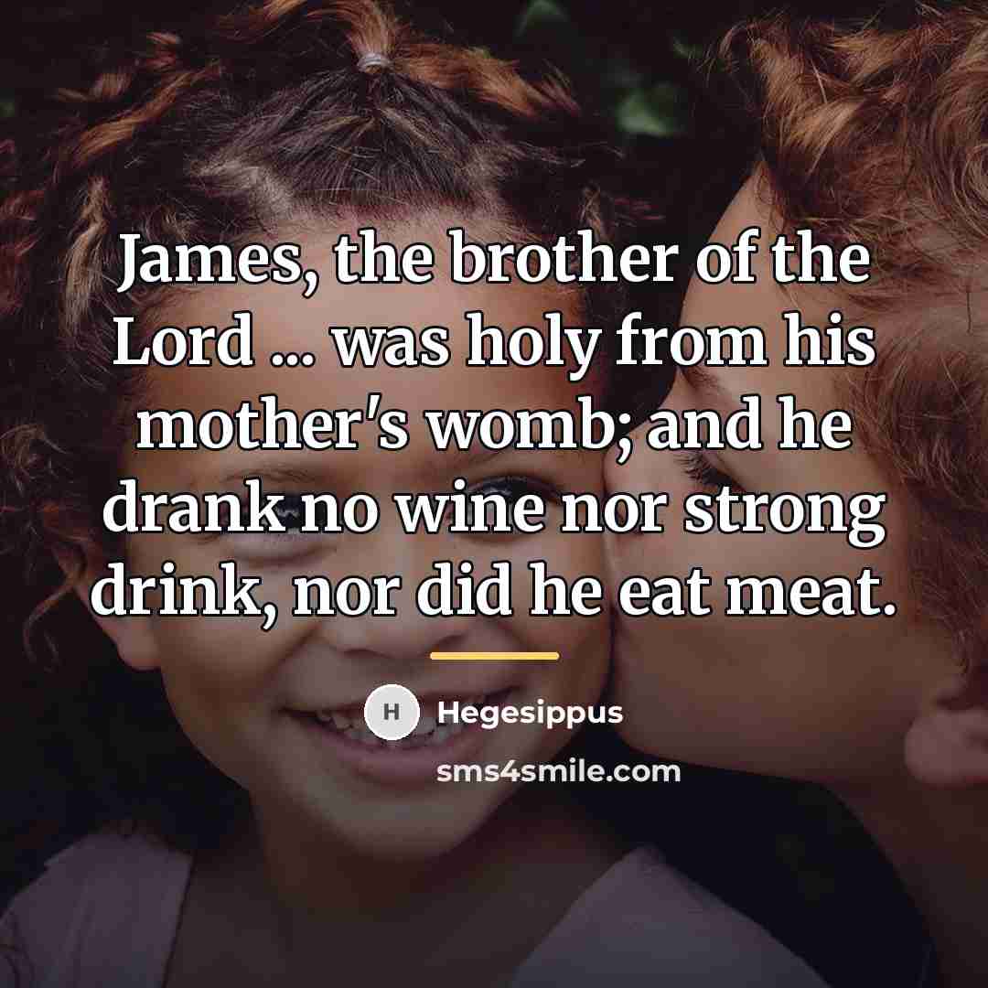 “James, the brother of the Lord ... was holy from…” quote by Hegesippus