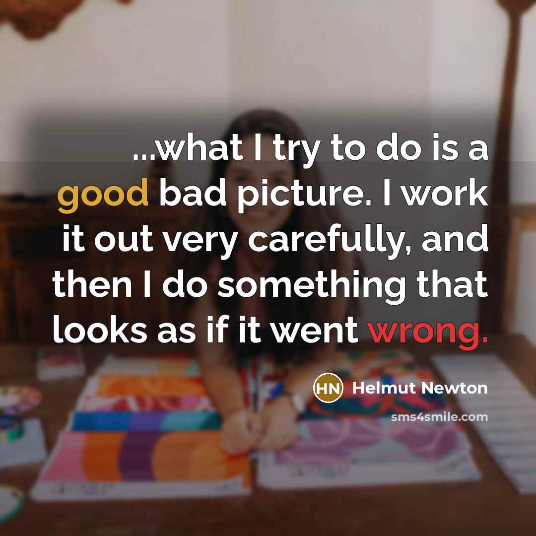 “...what I try to do is a good bad picture.…” quote by Helmut Newton