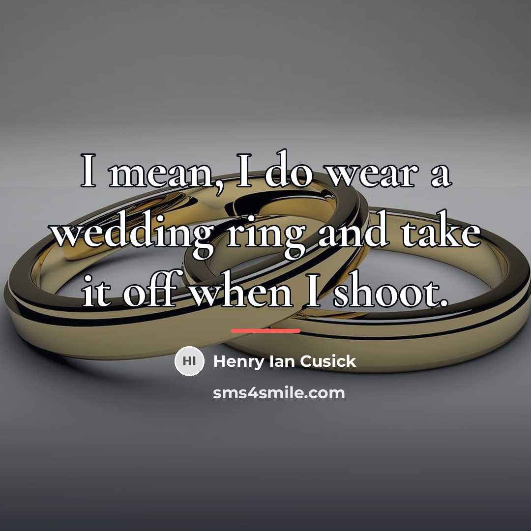 “I mean, I do wear a wedding ring and take…” quote by Henry Ian Cusick