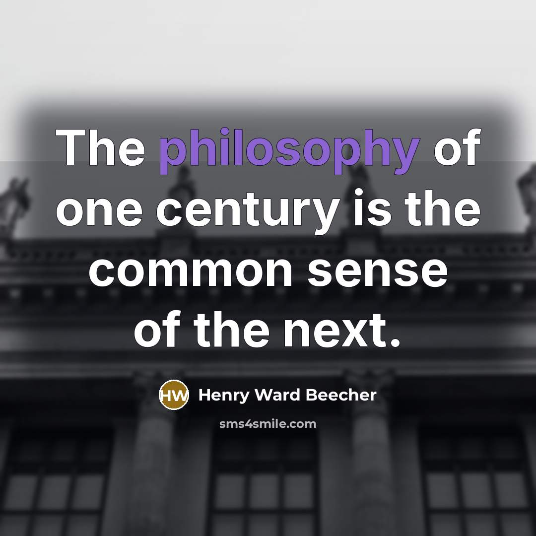 “The philosophy of one century is the common sense of…” quote by Henry Ward Beecher