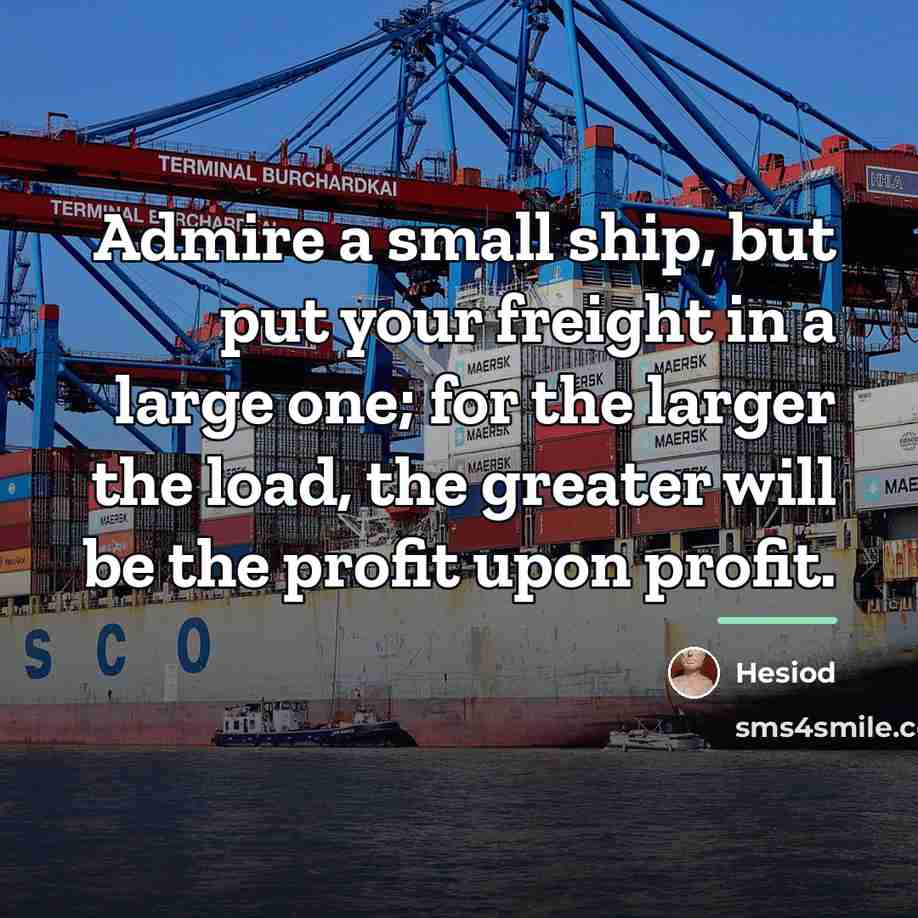 “Admire a small ship, but put your freight in a…” quote by Hesiod
