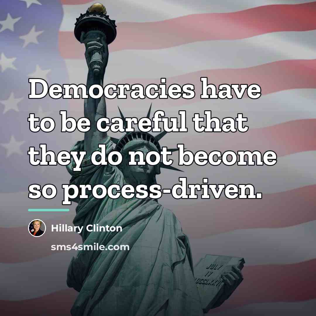 “Democracies have to be careful that they do not become…” quote by Hillary Clinton