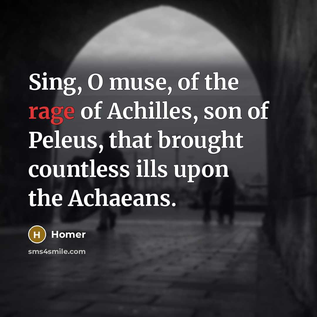 “Sing, O muse, of the rage of Achilles, son of…” quote by Homer