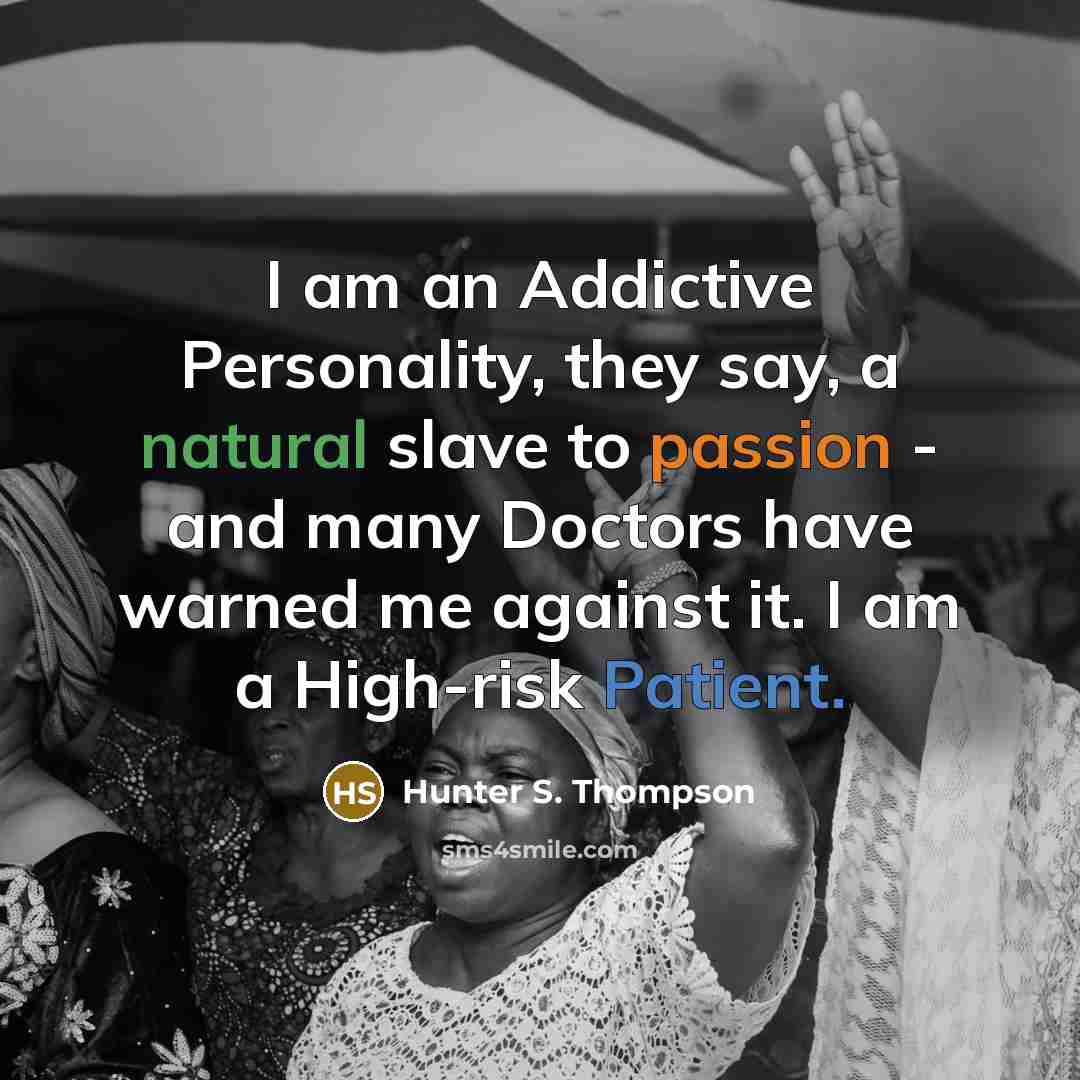 “I am an Addictive Personality, they say, a natural slave…” quote by Hunter S. Thompson