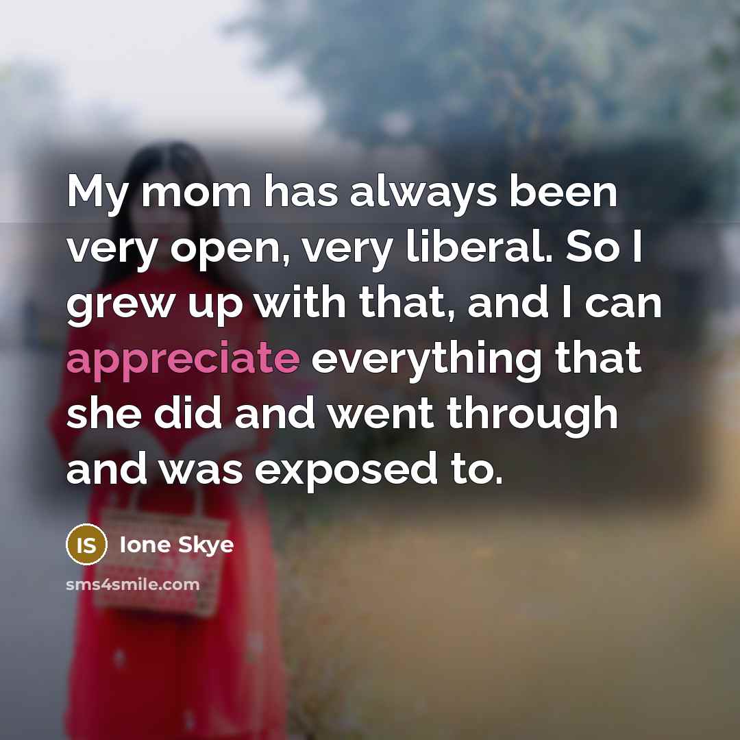 “My mom has always been very open, very liberal. So…” quote by Ione Skye