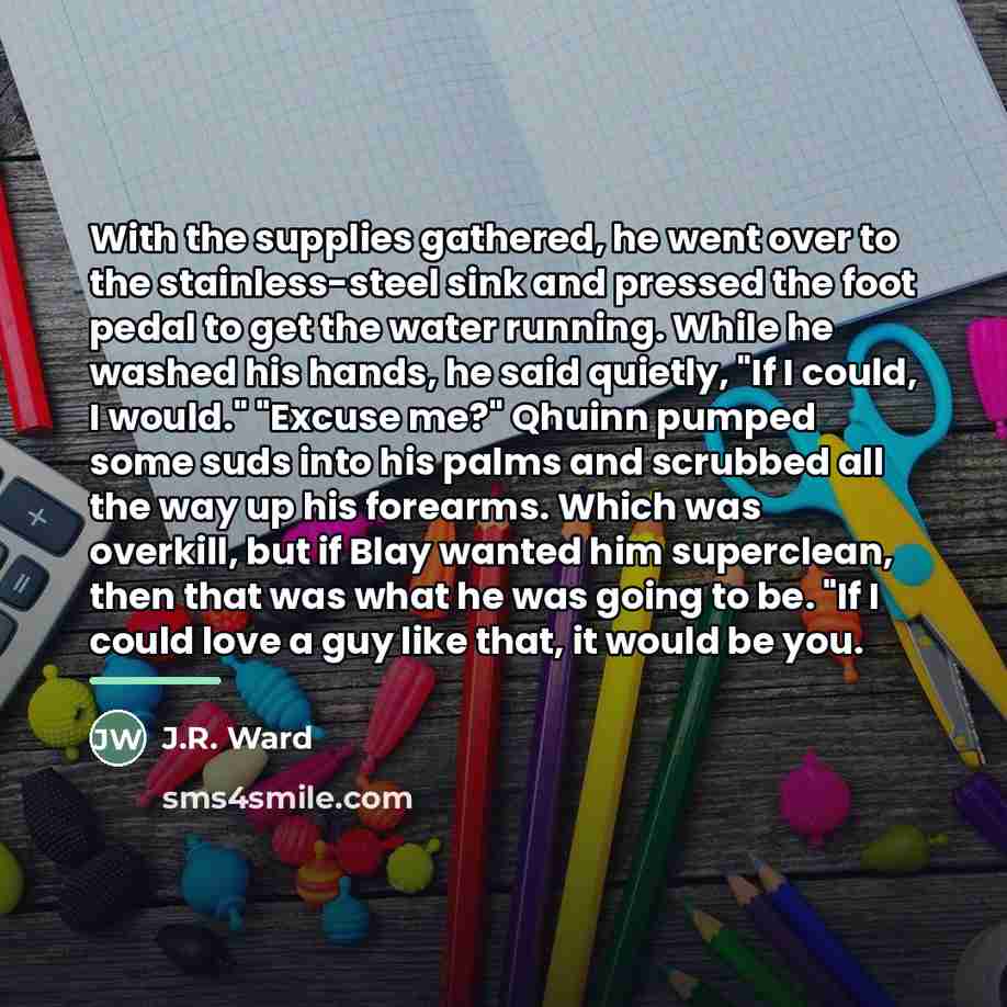 “With the supplies gathered, he went over to the stainless-steel…” quote by J.R. Ward