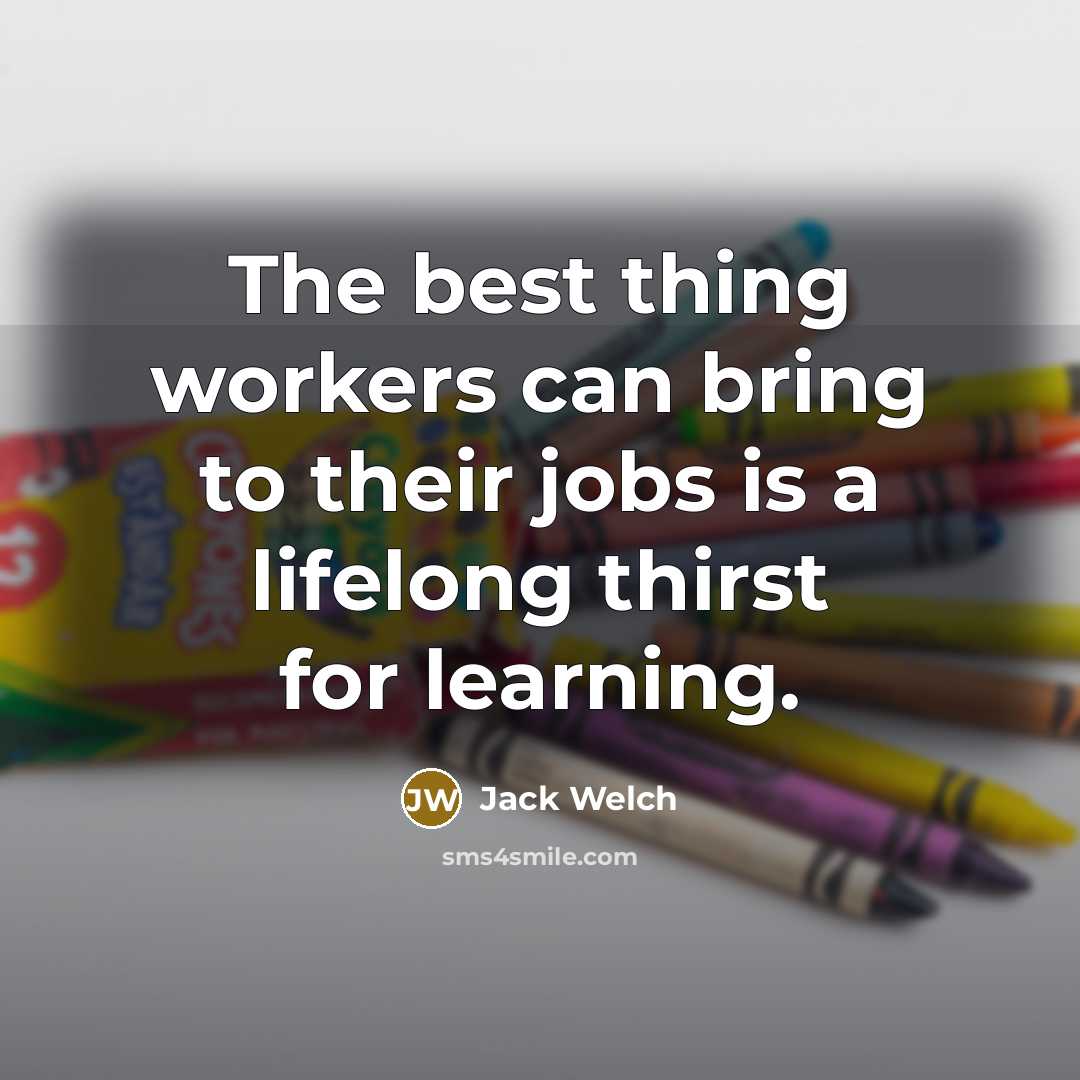 “The best thing workers can bring to their jobs is…” quote by Jack Welch