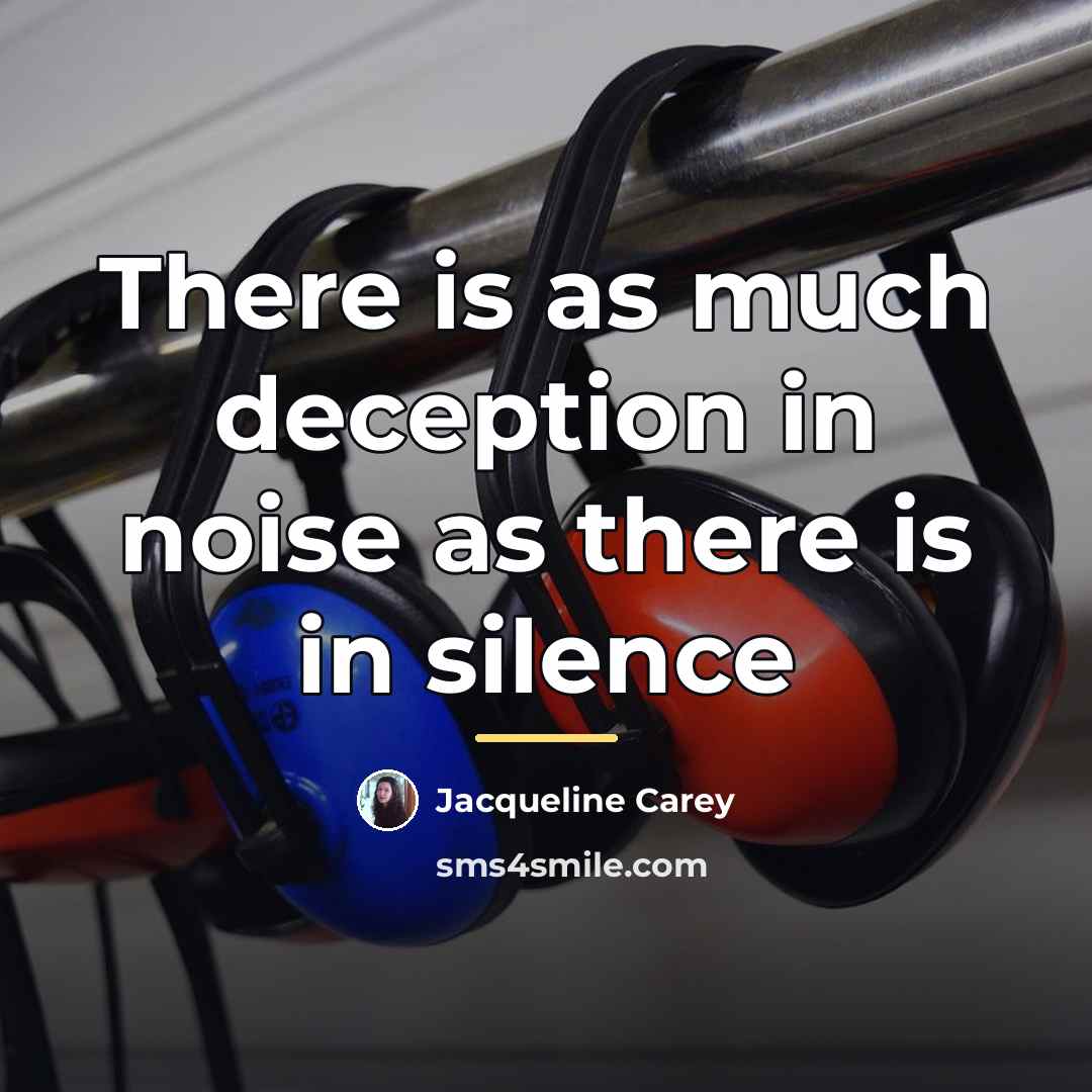 “There is as much deception in noise as there is…” quote by Jacqueline Carey