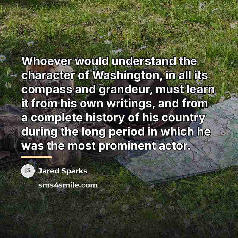 “Whoever would understand the character of Washington, in all its…” quote by Jared Sparks