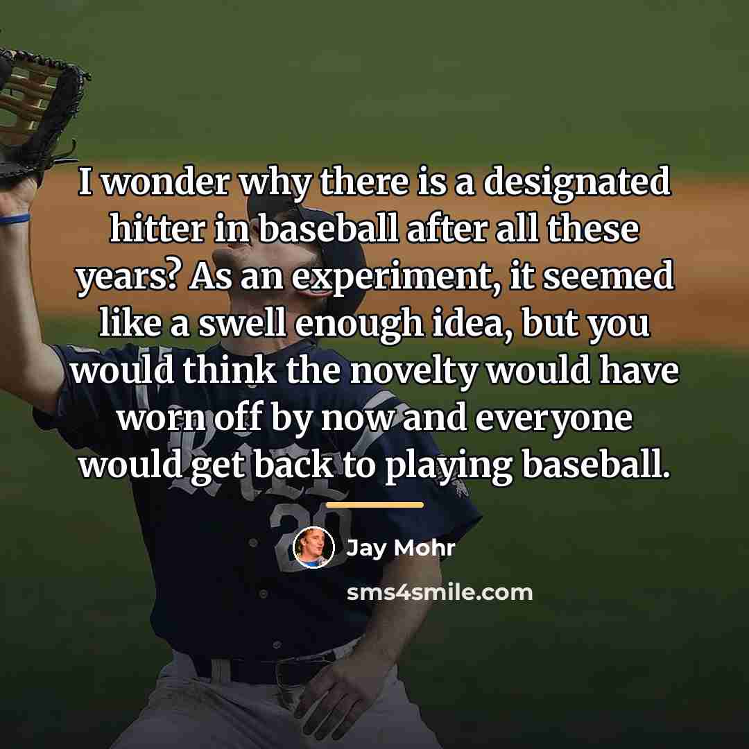“I wonder why there is a designated hitter in baseball…” quote by Jay Mohr