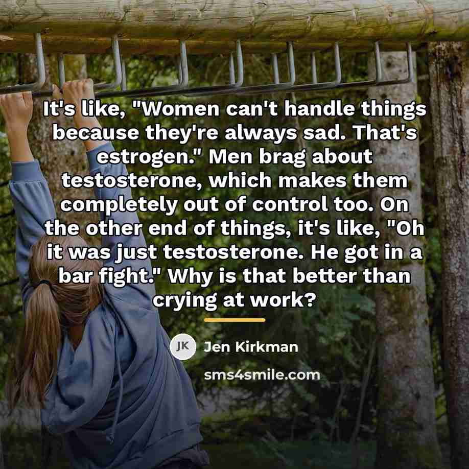 “It's like, "Women can't handle things because they're always sad.…” quote by Jen Kirkman