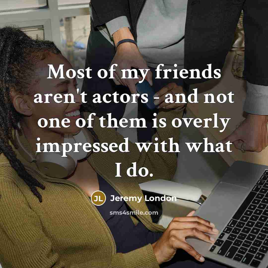 “Most of my friends aren't actors - and not one…” quote by Jeremy London