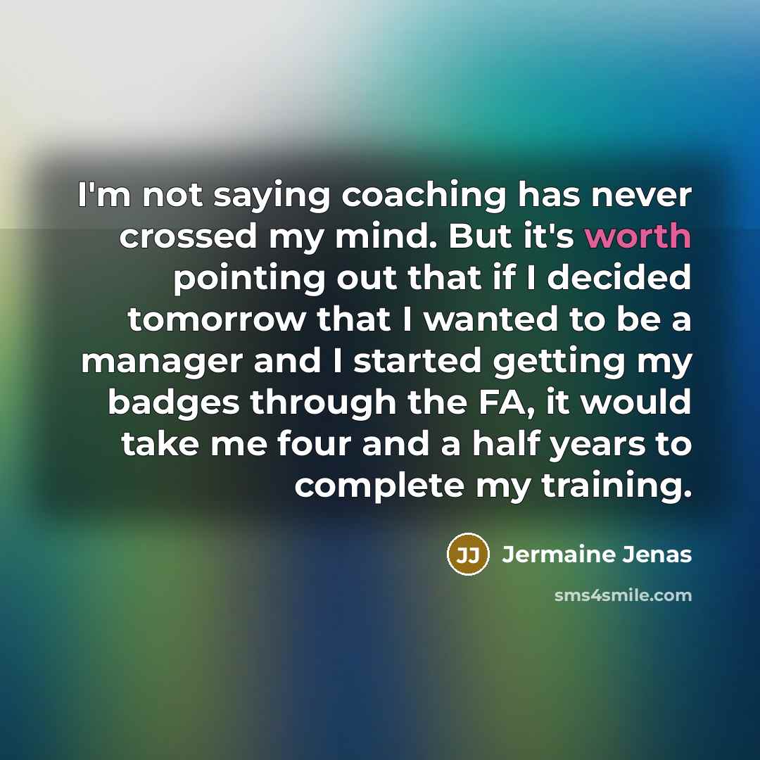 “I'm not saying coaching has never crossed my mind. But…” quote by Jermaine Jenas