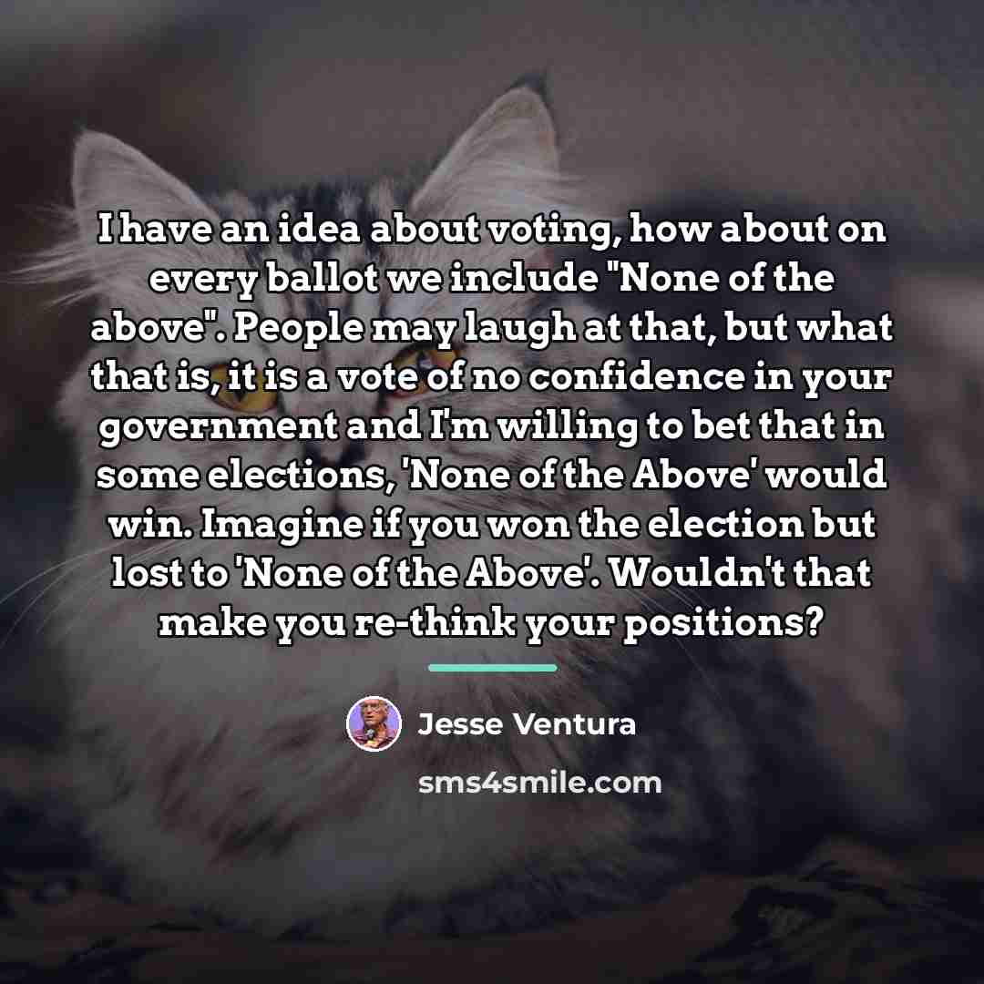 “I have an idea about voting, how about on every…” quote by Jesse Ventura