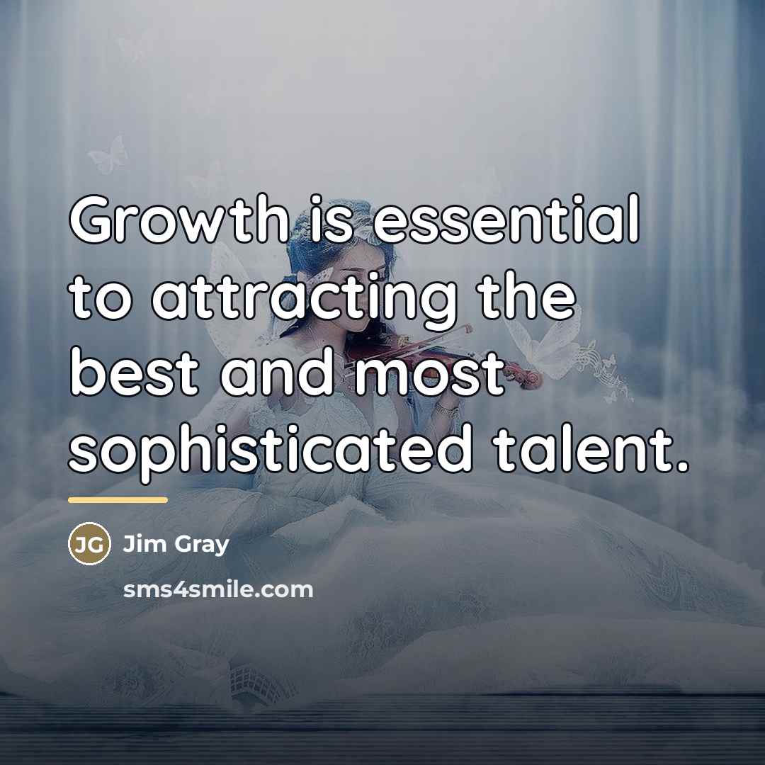 “Growth is essential to attracting the best and most sophisticated…” quote by Jim Gray