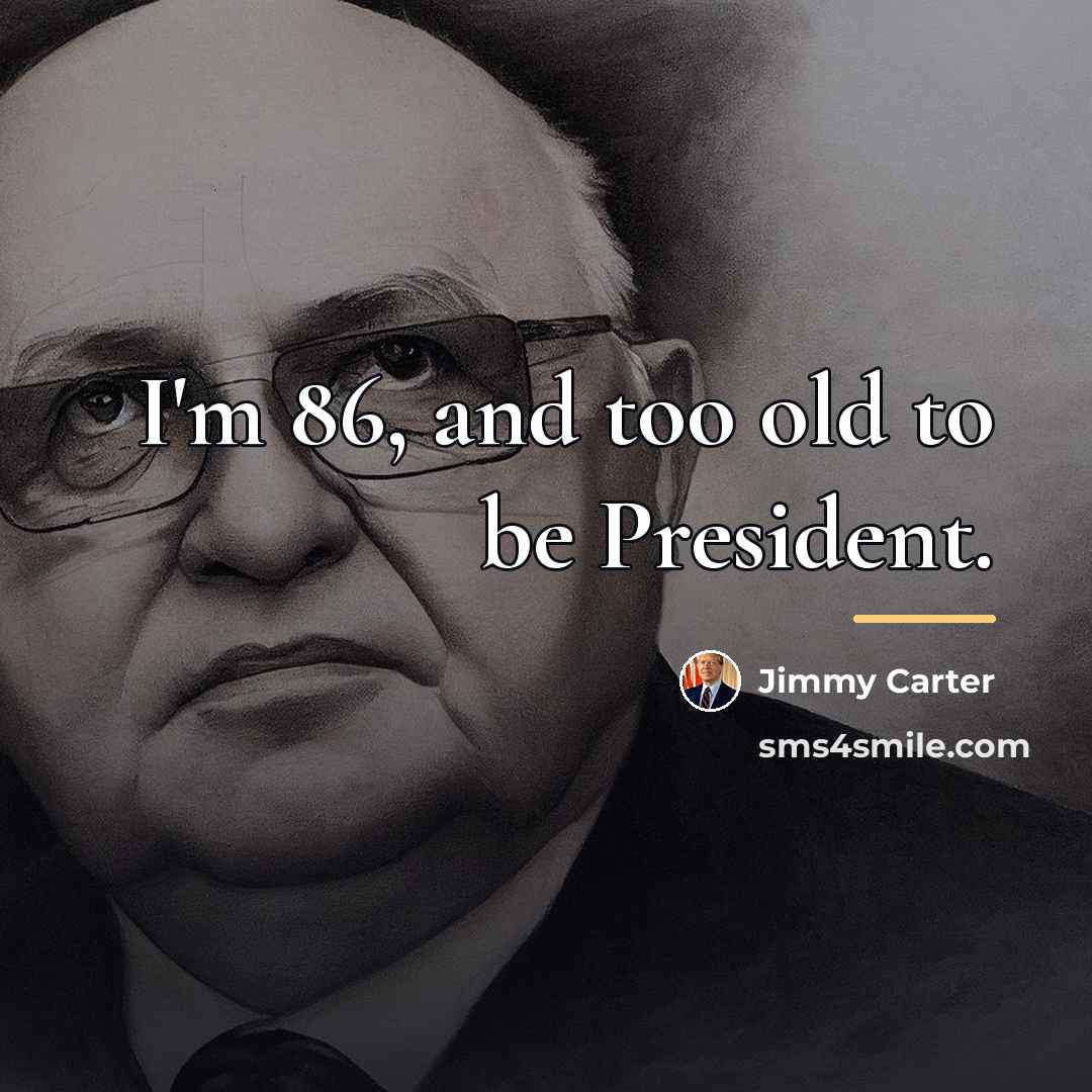 “I'm 86, and too old to be President.…” quote by Jimmy Carter