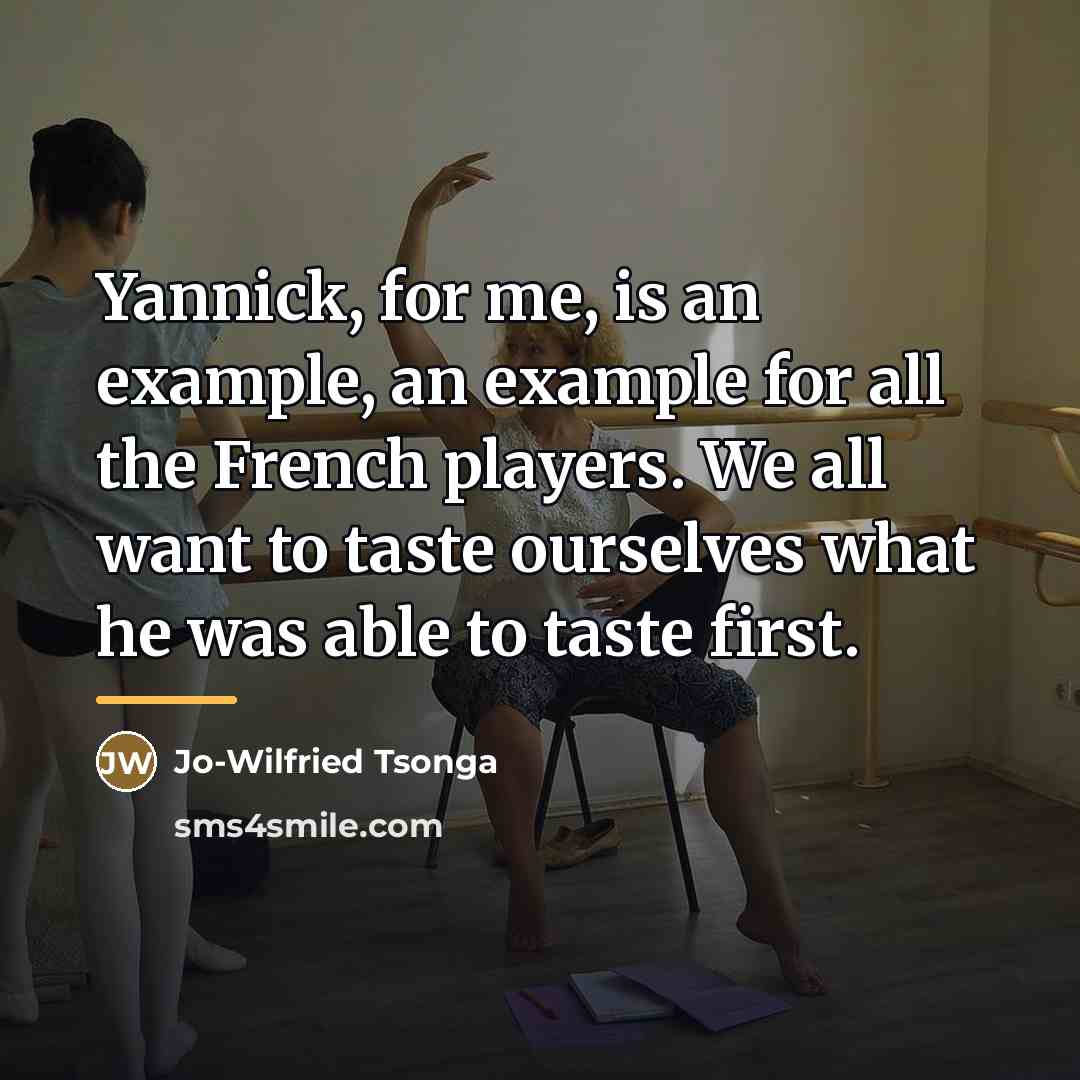 “Yannick, for me, is an example, an example for all…” quote by Jo-Wilfried Tsonga