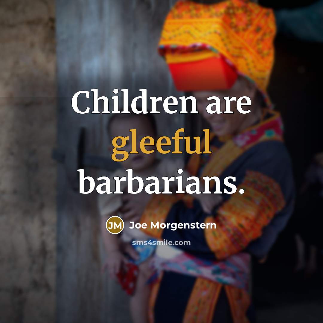 “Children are gleeful barbarians.…” quote by Joe Morgenstern