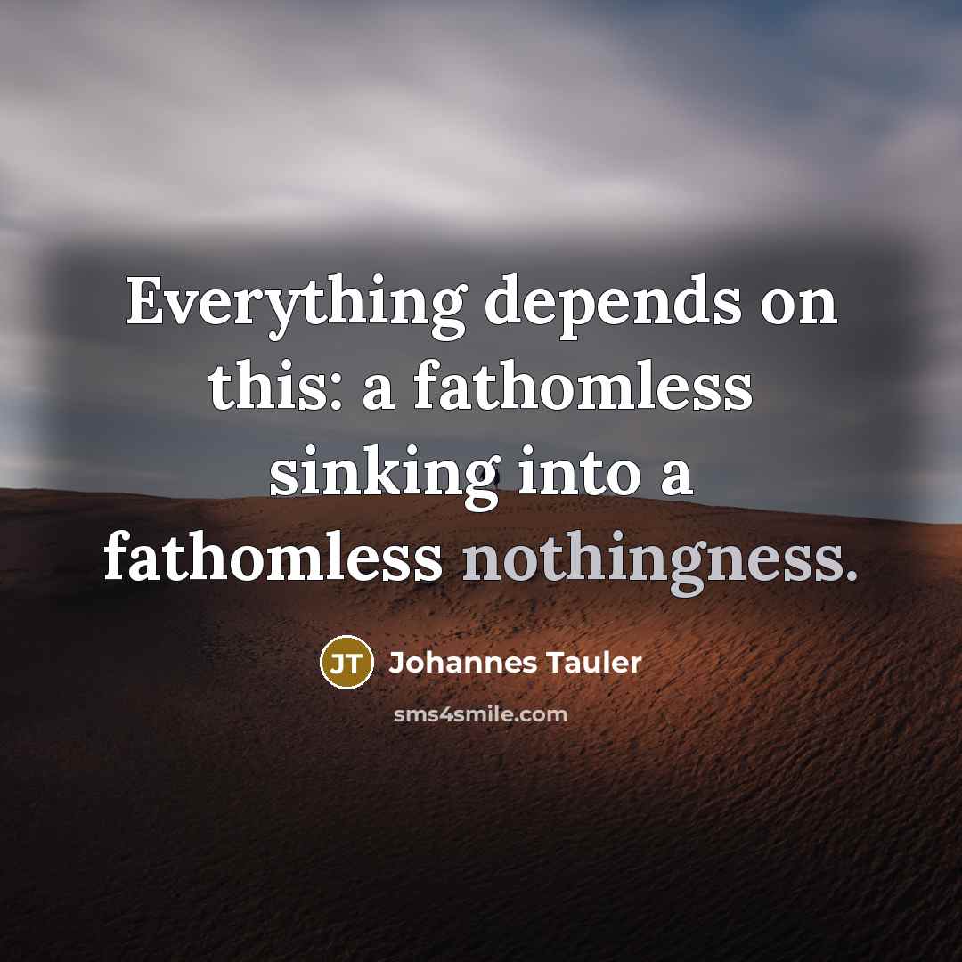 “Everything depends on this: a fathomless sinking into a fathomless…” quote by Johannes Tauler