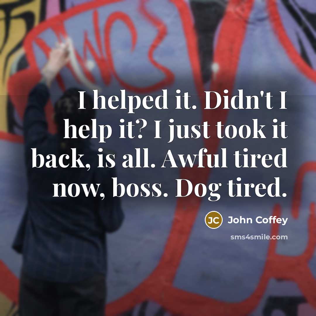 “I helped it. Didn't I help it? I just took…” quote by John Coffey