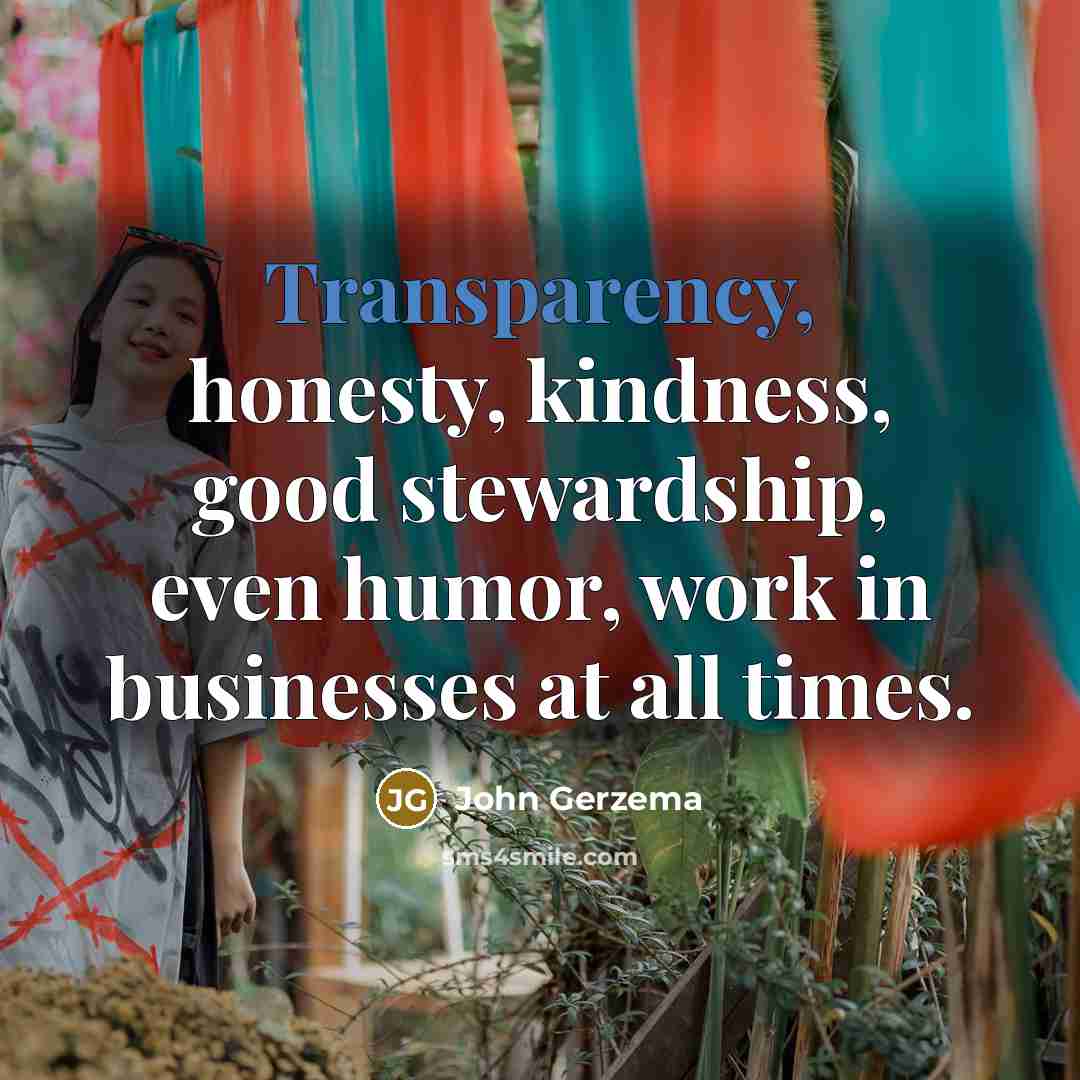 “Transparency, honesty, kindness, good stewardship, even humor, work in businesses…” quote by John Gerzema