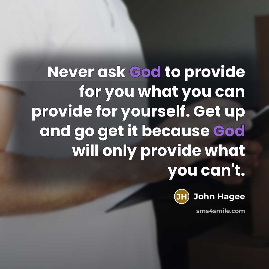 “Never ask God to provide for you what you can…” quote by John Hagee