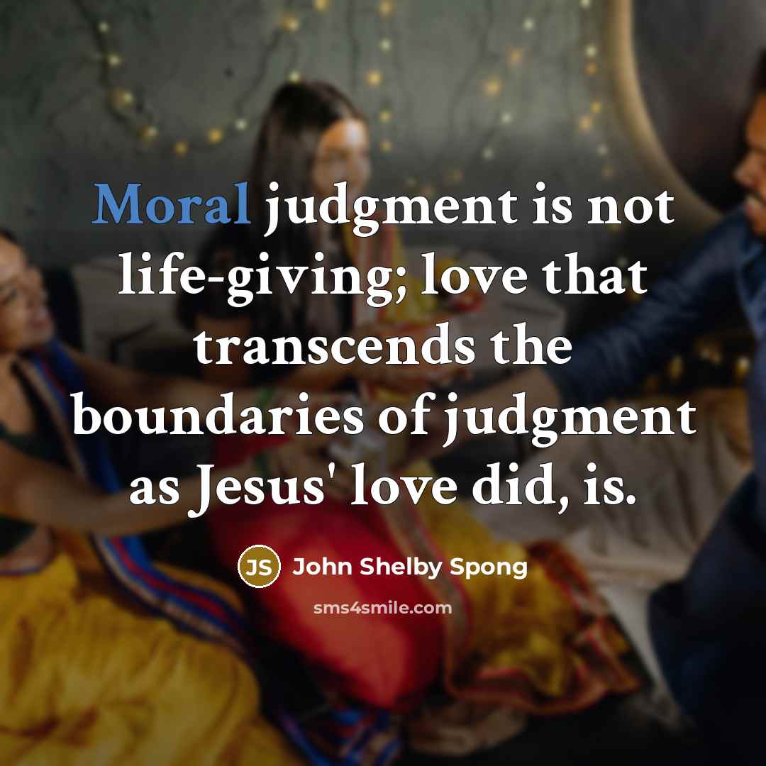 “Moral judgment is not life-giving; love that transcends the boundaries…” quote by John Shelby Spong
