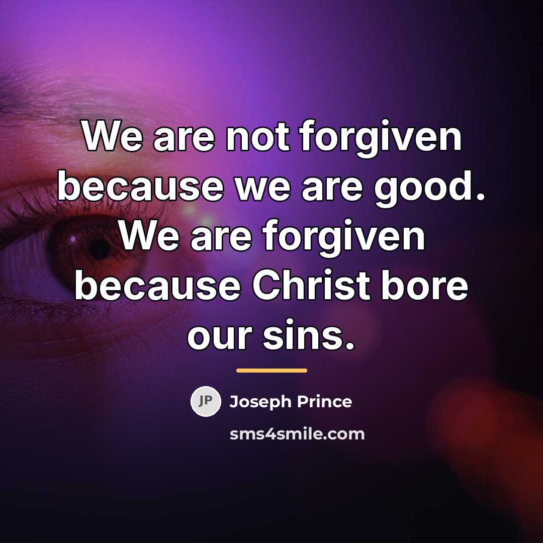 “We are not forgiven because we are good. We are…” quote by Joseph Prince