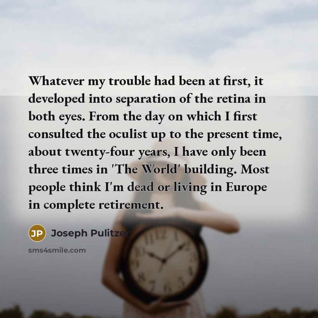 “Whatever my trouble had been at first, it developed into…” quote by Joseph Pulitzer
