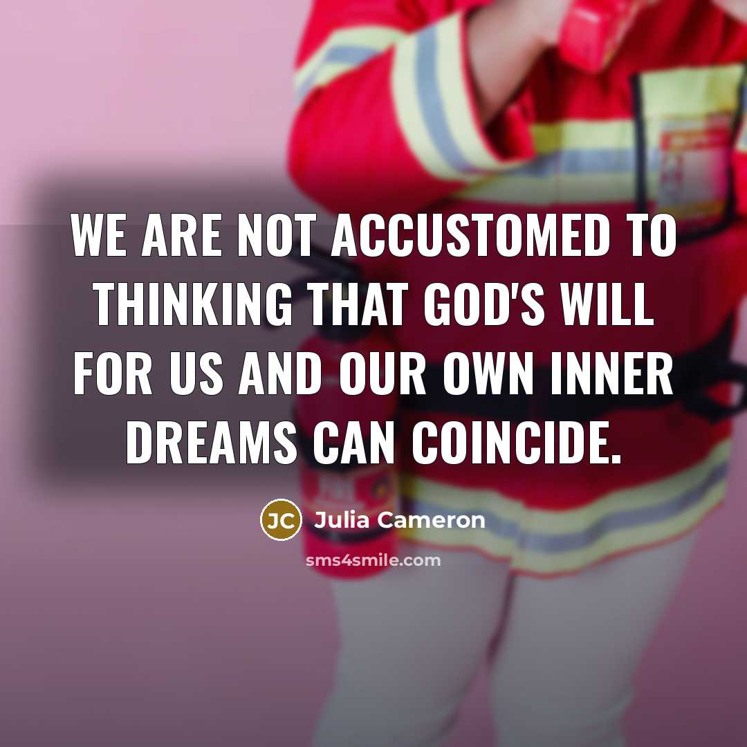 “We are not accustomed to thinking that God's will for…” quote by Julia Cameron