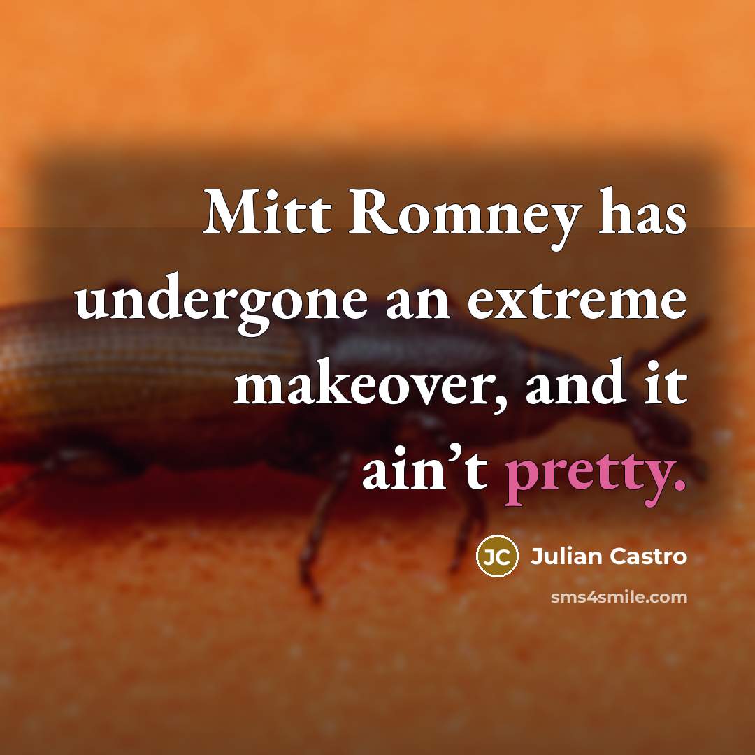 “Mitt Romney has undergone an extreme makeover, and it ain’t…” quote by Julian Castro