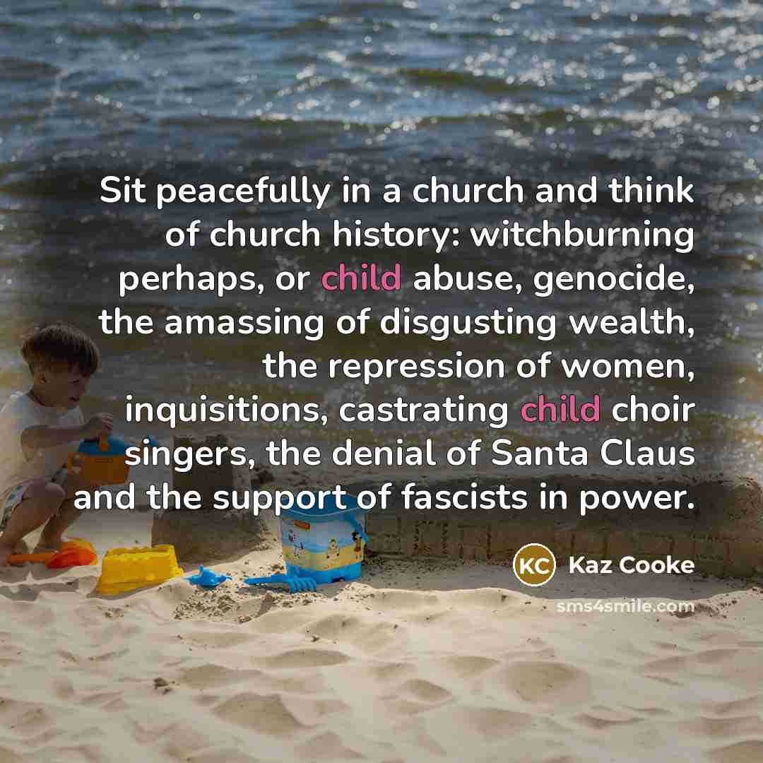 “Sit peacefully in a church and think of church history:…” quote by Kaz Cooke