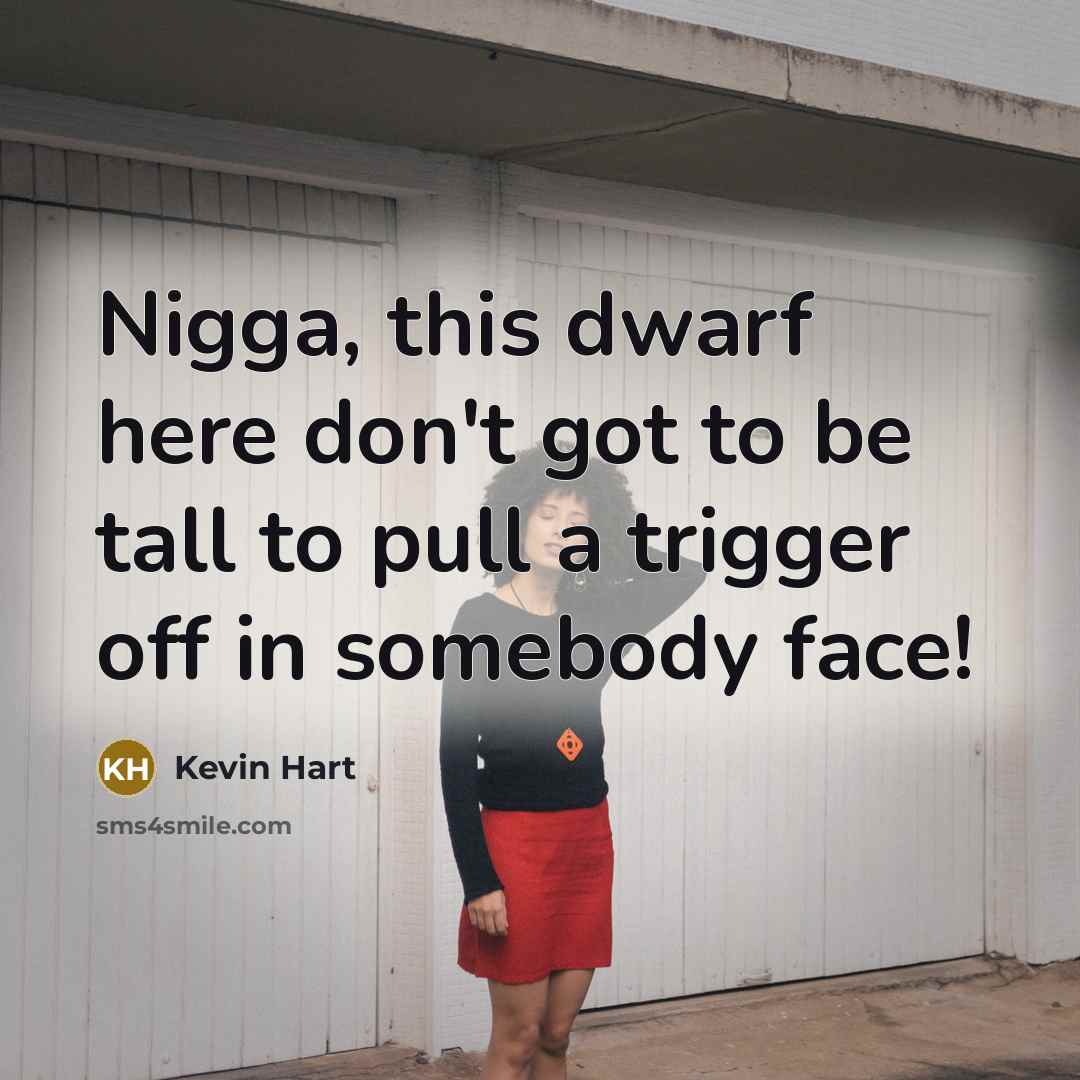 “Nigga, this dwarf here don't got to be tall to…” quote by Kevin Hart