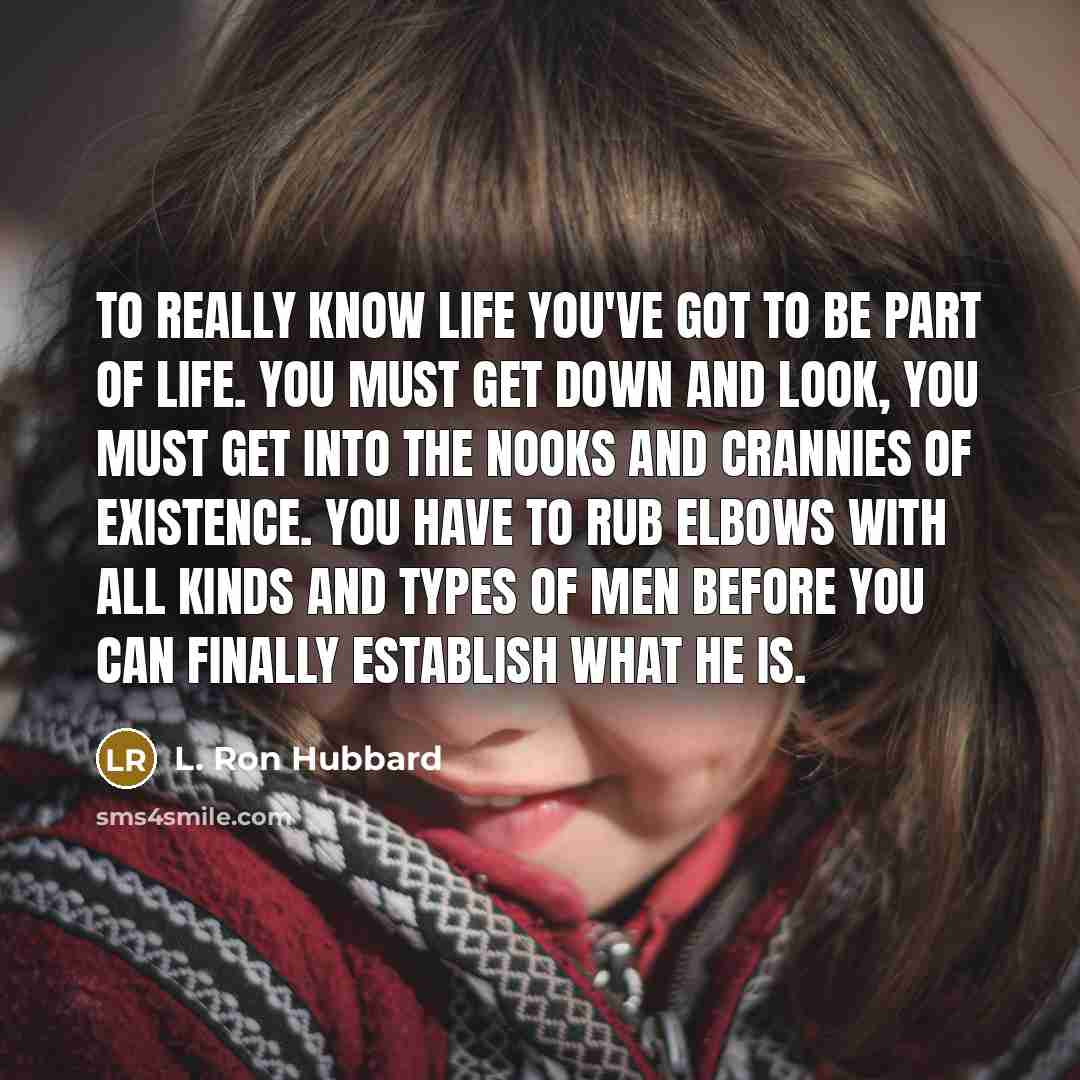 “To really know life you've got to be part of…” quote by L. Ron Hubbard