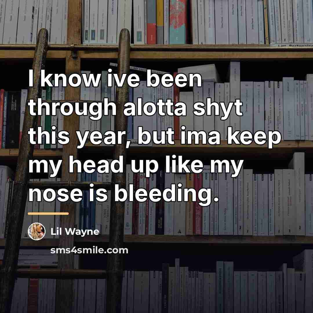 “I know ive been through alotta shyt this year, but…” quote by Lil Wayne