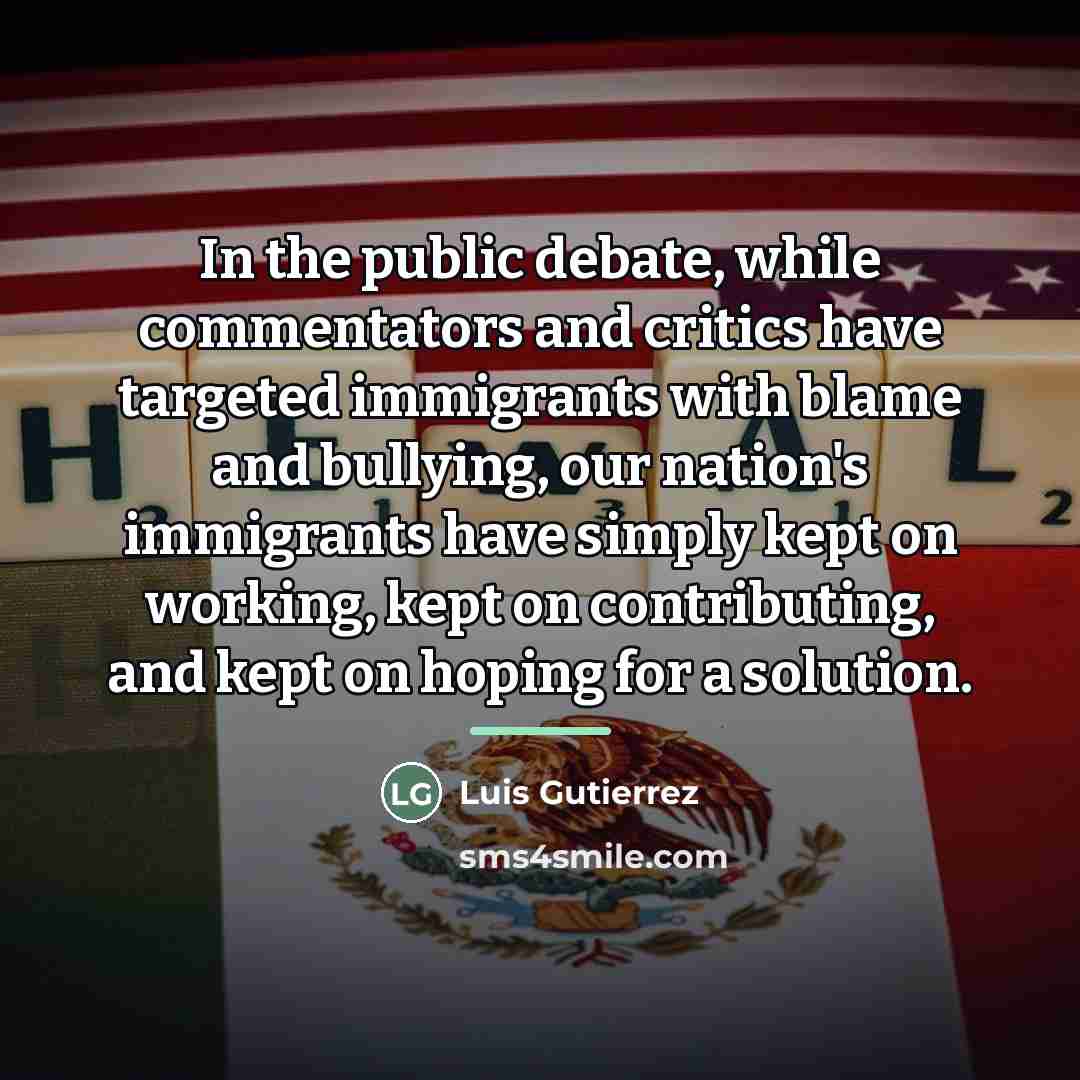 “In the public debate, while commentators and critics have targeted…” quote by Luis Gutierrez
