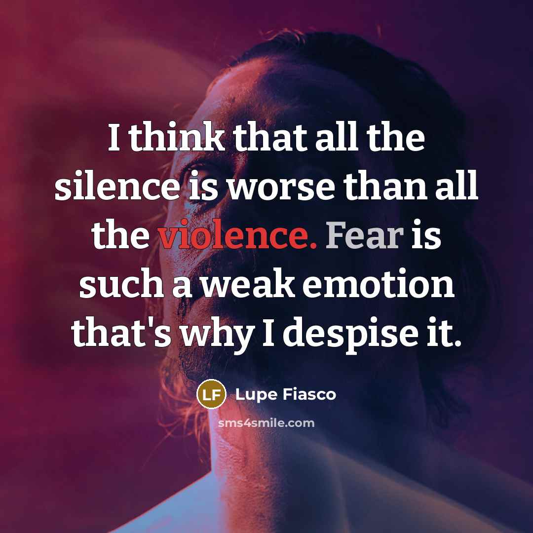 “I think that all the silence is worse than all…” quote by Lupe Fiasco
