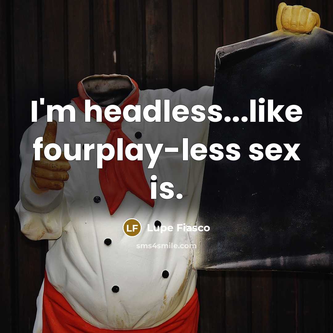 “I'm headless...like fourplay-less sex is.…” quote by Lupe Fiasco
