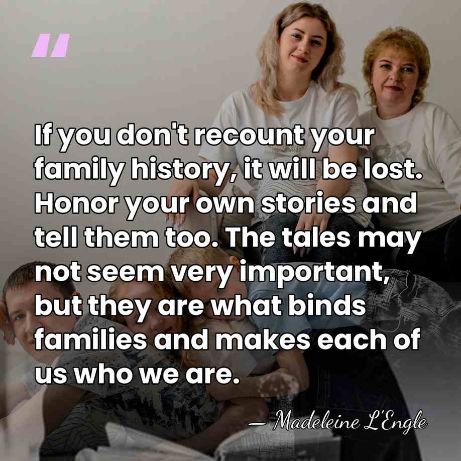 If you don't recount your family history, it will be lost. Honor&hellip; - Madeleine L'Engle