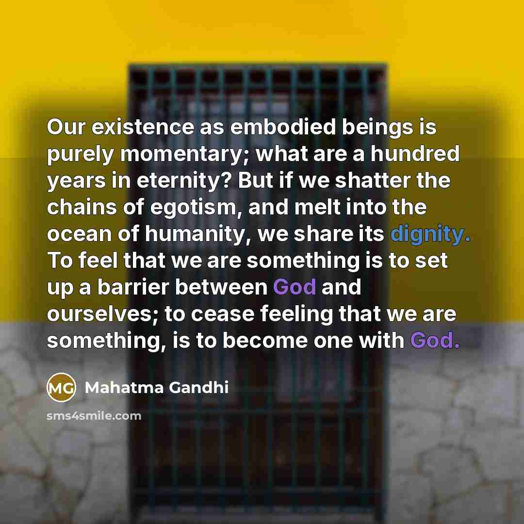 “Our existence as embodied beings is purely momentary; what are…” quote by Mahatma Gandhi